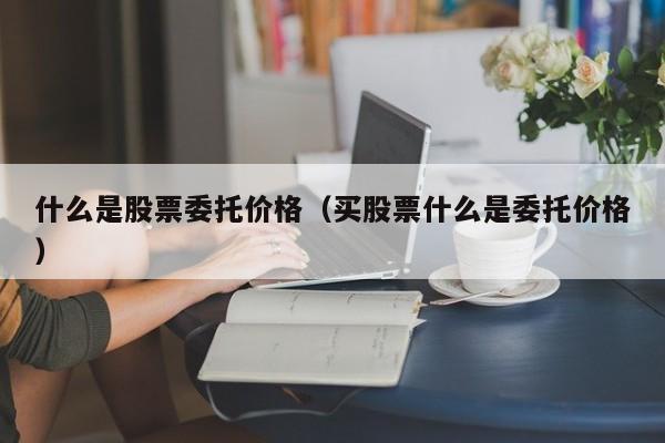 什么是股票委托价格指标