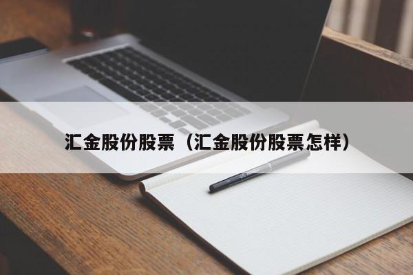 汇金股份股票(汇金股份股票怎样)