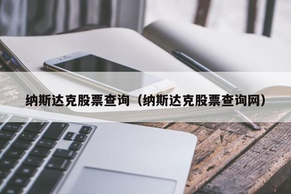 纳斯达克股票查询(纳斯达克股票查询网中文)