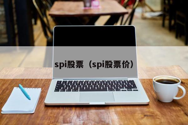 spi股票(spi股票价格)