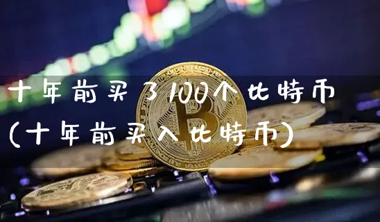 十年前买了100元比特币