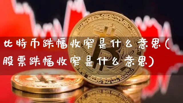 比特币跌幅收窄是什么意思呀