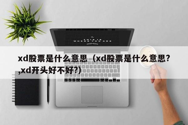 xd股票是什么意思(xd股票是什么意思?xr股票能买吗?)