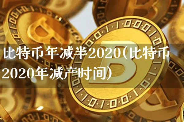 比特币2020年减半时间