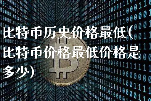 比特币历史价格最低是多少