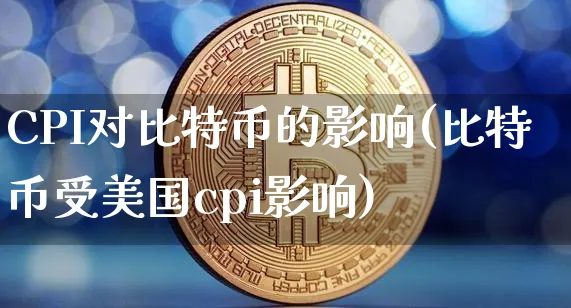 cpi对比特币的影响有多大