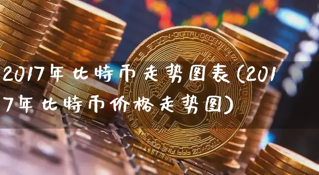 2017年比特币走势图表格